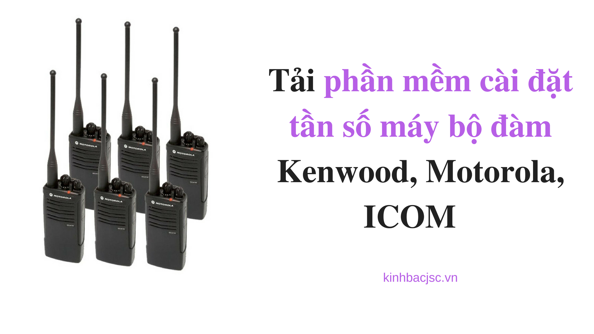 Tải phần mềm cài đặt tần số máy bộ đàm Kenwood, Motorola, ICOM  